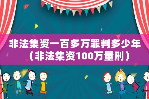 非法集資一百多萬罪判多少年（非法集資100萬量刑）