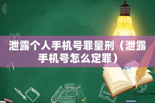 泄露個人手機號罪量刑（泄露手機號怎么定罪）