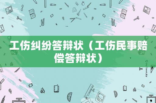 工傷糾紛答辯狀（工傷民事賠償答辯狀）