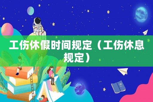 工傷休假時(shí)間規(guī)定（工傷休息規(guī)定）