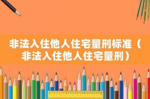 非法入住他人住宅量刑標準（非法入住他人住宅量刑）