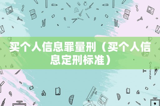 買個人信息罪量刑（買個人信息定刑標準）