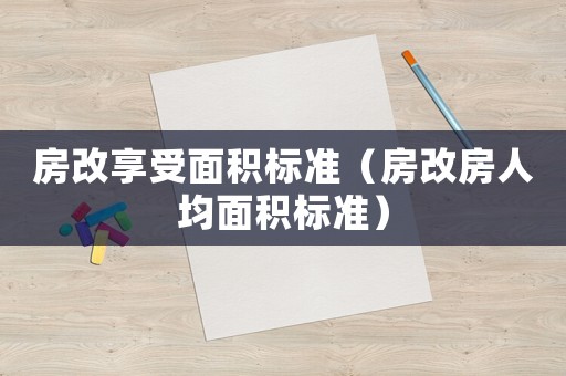 房改享受面積標準（房改房人均面積標準）