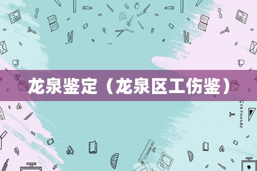 龍泉鑒定（龍泉區工傷鑒）