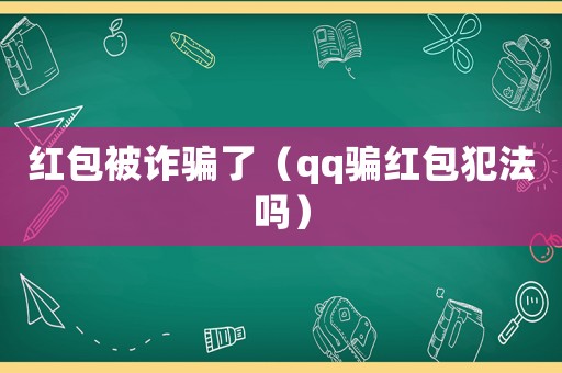紅包被詐騙了（qq騙紅包犯法嗎）