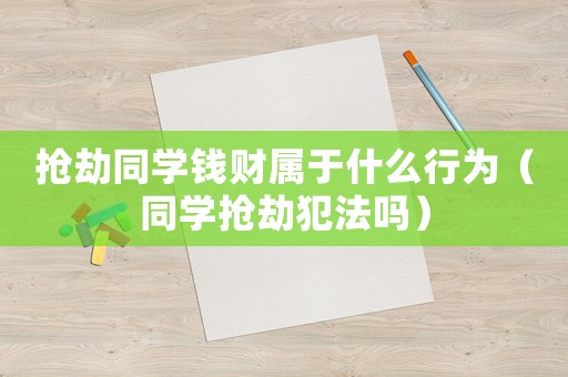 搶劫同學錢財屬于什么行為（同學搶劫犯法嗎）