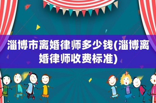 淄博市離婚律師多少錢(淄博離婚律師收費(fèi)標(biāo)準(zhǔn))