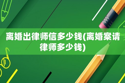 離婚出律師信多少錢(離婚案請律師多少錢)