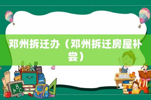 鄧州拆遷辦（鄧州拆遷房屋補嘗）