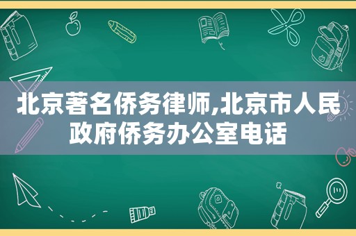 北京著名僑務律師,北京市人民政府僑務辦公室電話