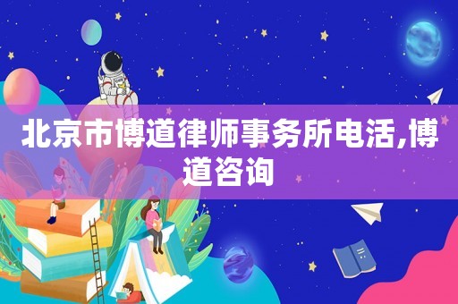 北京市博道律師事務(wù)所電活,博道咨詢