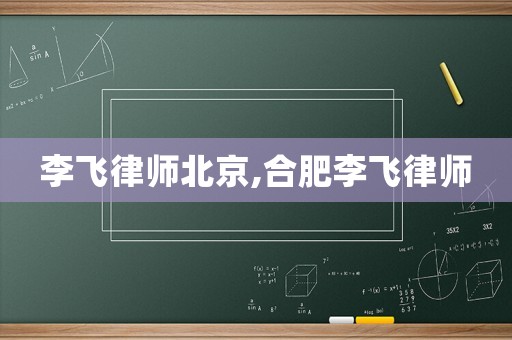 李飛律師北京,合肥李飛律師