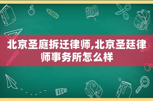 北京圣庭拆遷律師,北京圣廷律師事務所怎么樣