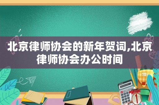 北京律師協會的新年賀詞,北京律師協會辦公時間