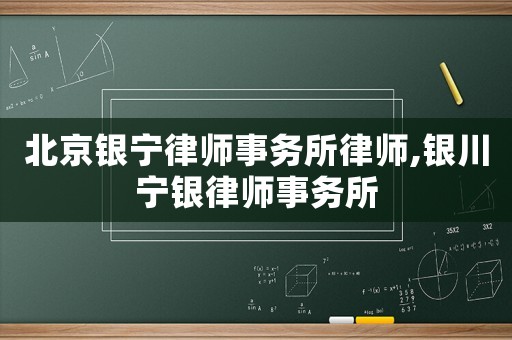 北京銀寧律師事務所律師,銀川寧銀律師事務所