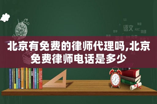 北京有免費的律師代理嗎,北京免費律師電話是多少