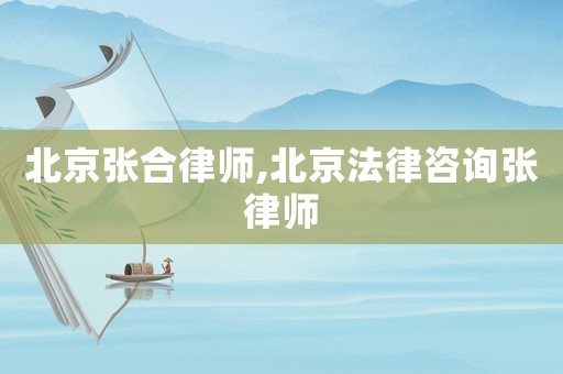 北京張合律師,北京法律咨詢張律師
