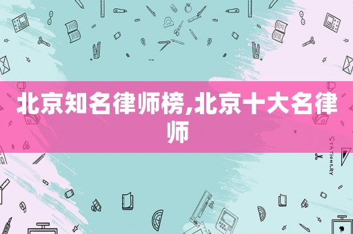 北京知名律師榜,北京十大名律師