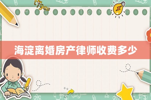 海淀離婚房產(chǎn)律師收費(fèi)多少