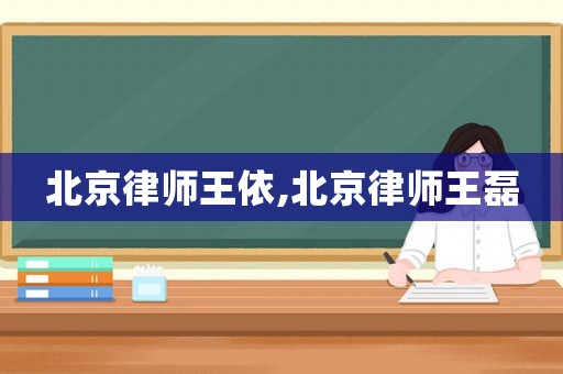 北京律師王依,北京律師王磊