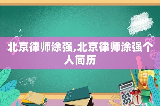 北京律師涂強,北京律師涂強個人簡歷