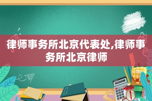 律師事務所北京代表處,律師事務所北京律師