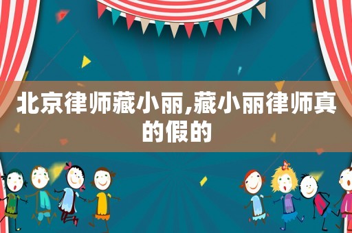 北京律師藏小麗,藏小麗律師真的假的