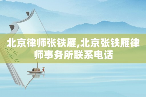 北京律師張鐵雁,北京張鐵雁律師事務所聯系電話