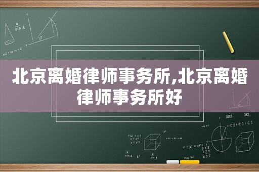 北京離婚律師事務所,北京離婚律師事務所好