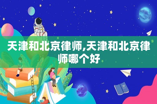 天津和北京律師,天津和北京律師哪個好