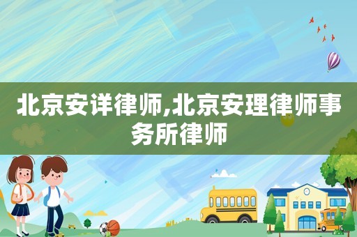 北京安詳律師,北京安理律師事務所律師