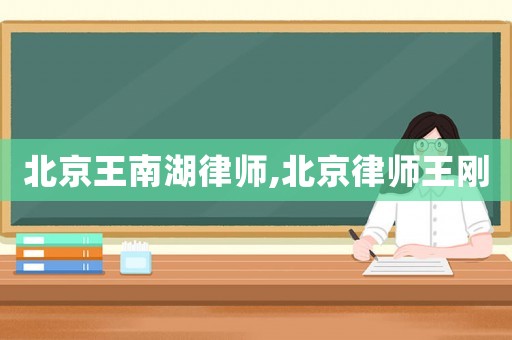 北京王南湖律師,北京律師王剛