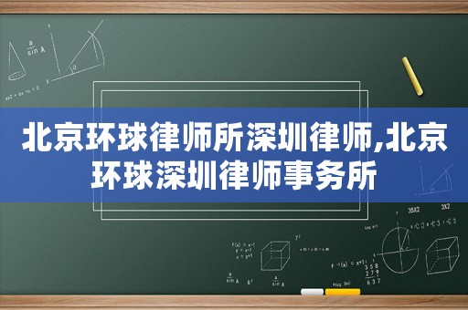 北京環球律師所深圳律師,北京環球深圳律師事務所