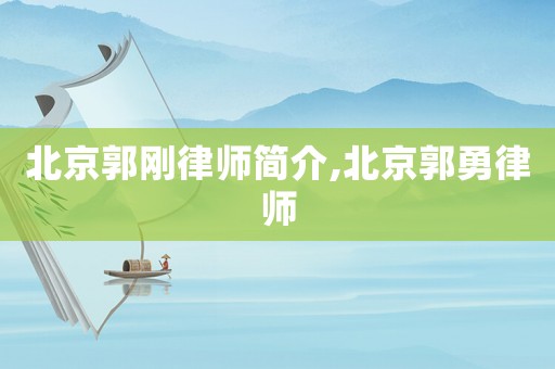北京郭剛律師簡介,北京郭勇律師