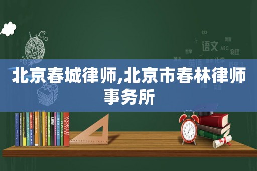 北京春城律師,北京市春林律師事務(wù)所