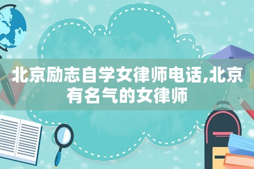 北京勵志自學(xué)女律師電話,北京有名氣的女律師