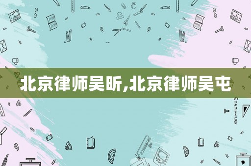 北京律師吳昕,北京律師吳屯