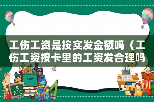 工傷工資是按實發金額嗎（工傷工資按卡里的工資發合理嗎）