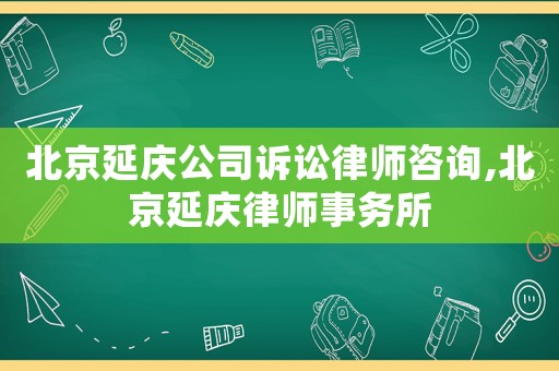 北京延慶公司訴訟律師咨詢,北京延慶律師事務所