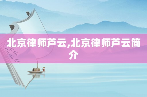 北京律師蘆云,北京律師蘆云簡介