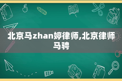 北京馬zhan婷律師,北京律師馬騁