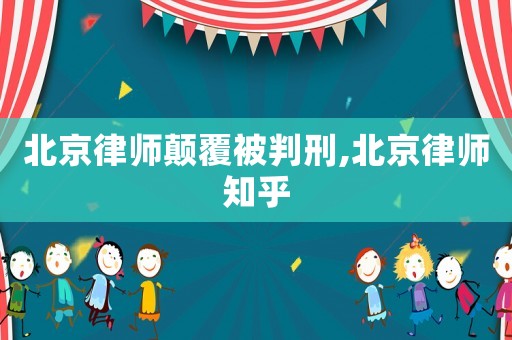 北京律師顛覆被判刑,北京律師知乎