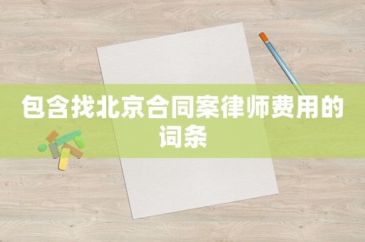 包含找北京合同案律師費(fèi)用的詞條