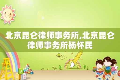 北京昆侖律師事務所,北京昆侖律師事務所楊懷民