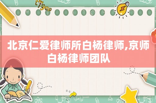 北京仁愛律師所白楊律師,京師白楊律師團隊