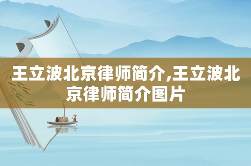 王立波北京律師簡介,王立波北京律師簡介圖片