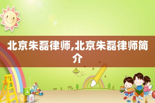北京朱磊律師,北京朱磊律師簡(jiǎn)介