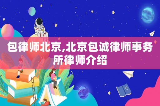 包律師北京,北京包誠律師事務所律師介紹