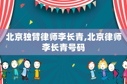 北京獨臂律師李長青,北京律師李長青號碼