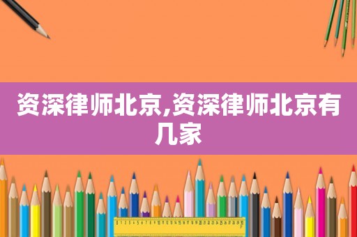 資深律師北京,資深律師北京有幾家